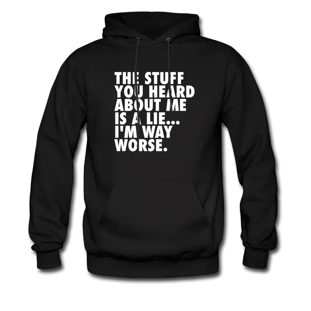 The Stuff You Heard About Me Is A Lie I'm Way Worse Hoodie